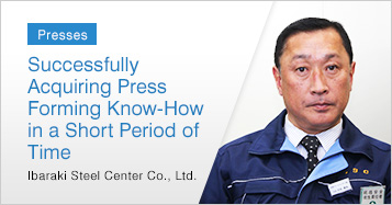 [Presses]Successfully Acquiring Press Forming Know-How in a Short Period of Time Ibaraki Steel Center Co., Ltd.