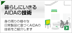 暮らしにいきるAIDAの技術 身の周りの様々な日常製品に息づくAIDAの技術をご紹介します