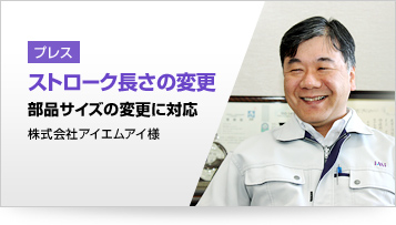 プレス ストローク長さの変更 部品サイズの変更に対応 株式会社アイエムアイ様